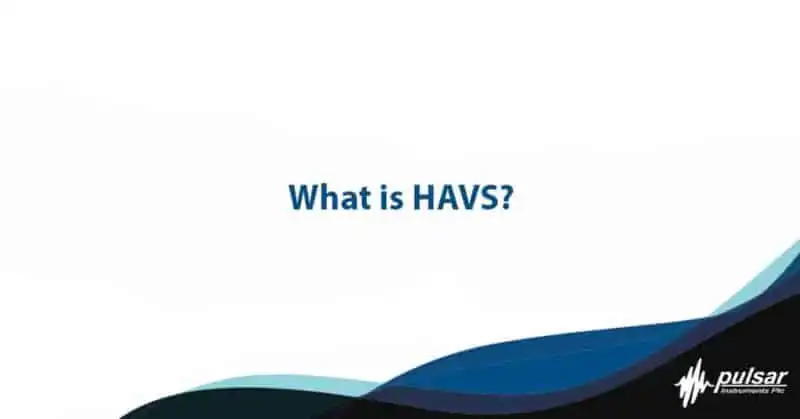 What Is HAVS? Causes, Symptoms and Employer Responsibilities